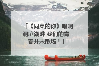 《同桌的你》唱响洞庭湖畔 我们的青春并未散场！