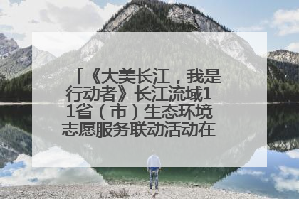 《大美长江，我是行动者》长江流域11省（市）生态环境志愿服务联动活动在江苏南通成功启动