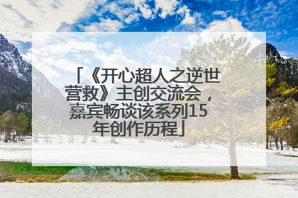 《开心超人之逆世营救》主创交流会，嘉宾畅谈该系列15年创作历程