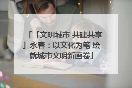 「文明城市 共建共享」永春：以文化为笔 绘就城市文明新画卷