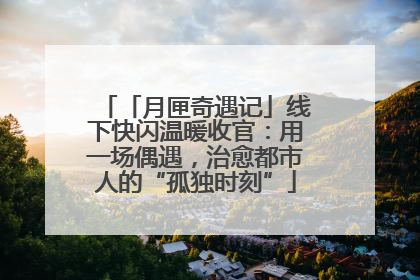 「月匣奇遇记」线下快闪温暖收官：用一场偶遇，治愈都市人的“孤独时刻”