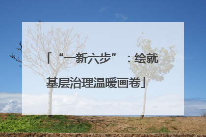 “一新六步”：绘就基层治理温暖画卷