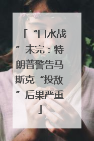 “口水战”未完：特朗普警告马斯克“投敌”后果严重