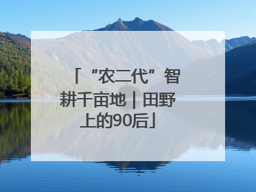 “农二代”智耕千亩地｜田野上的90后
