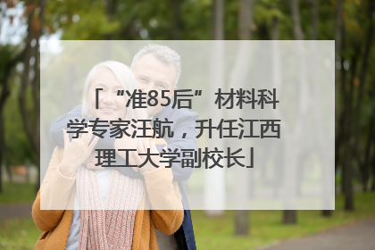 “准85后”材料科学专家汪航，升任江西理工大学副校长