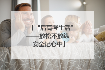 “后高考生活”——放松不放纵 安全记心中