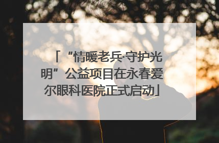 “情暖老兵·守护光明”公益项目在永春爱尔眼科医院正式启动