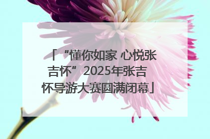 “懂你如家 心悦张吉怀”2025年张吉怀导游大赛圆满闭幕