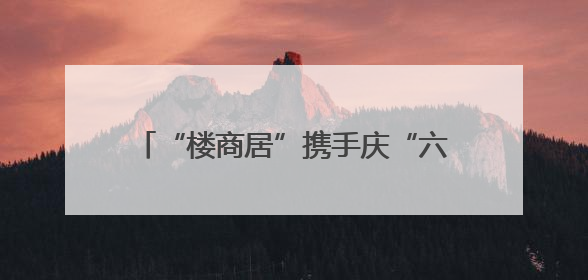 “楼商居”携手庆“六一”，江汉区新华街道“玩”出治理新范式