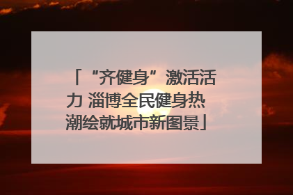 “齐健身”激活活力 淄博全民健身热潮绘就城市新图景