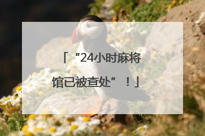“24小时麻将馆已被查处”！