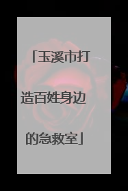 玉溪市打造百姓身边的急救室