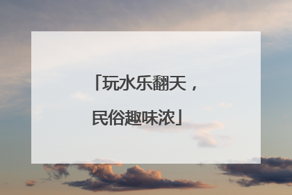 玩水乐翻天，民俗趣味浓