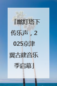燃灯塔下传乐声，2025京津冀古建音乐季启幕