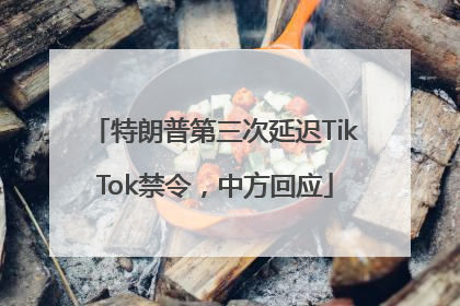 特朗普第三次延迟TikTok禁令，中方回应