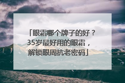 眼霜哪个牌子的好？35岁最好用的眼霜，解锁眼周抗老密码
