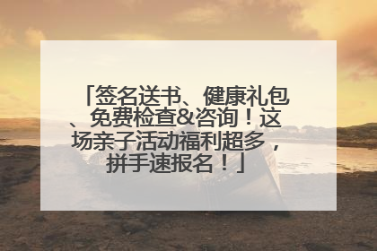 签名送书、健康礼包、免费检查&咨询！这场亲子活动福利超多，拼手速报名！