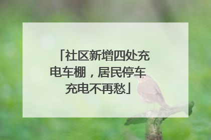 社区新增四处充电车棚，居民停车充电不再愁