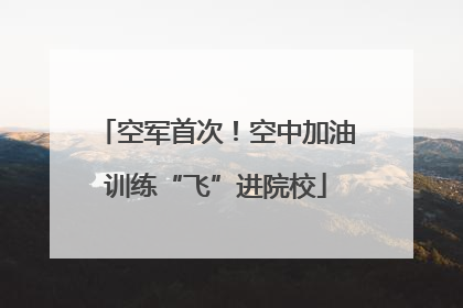 空军首次！空中加油训练“飞”进院校