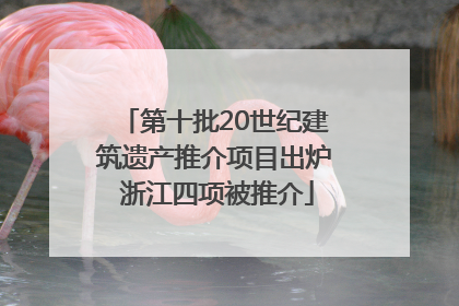 第十批20世纪建筑遗产推介项目出炉 浙江四项被推介