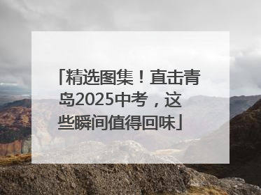 精选图集！直击青岛2025中考，这些瞬间值得回味