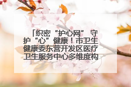 织密“护心网” 守护“心”健康！市卫生健康委东营开发区医疗卫生服务中心多维度构筑心理健康服务体系