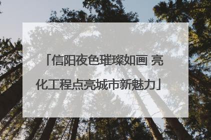 信阳夜色璀璨如画 亮化工程点亮城市新魅力