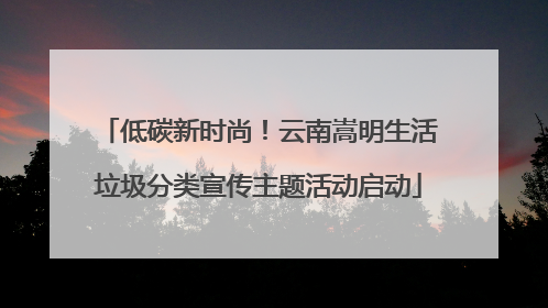 低碳新时尚！云南嵩明生活垃圾分类宣传主题活动启动
