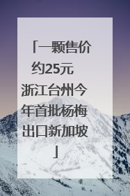一颗售价约25元 浙江台州今年首批杨梅出口新加坡