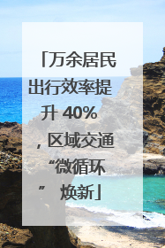 万余居民出行效率提升 40%，区域交通 “微循环” 焕新