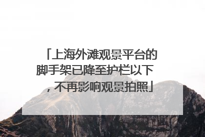 上海外滩观景平台的脚手架已降至护栏以下，不再影响观景拍照