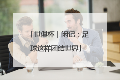 世俱杯｜闲记：足球这样团结世界