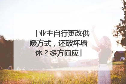 业主自行更改供暖方式，还破坏墙体？多方回应