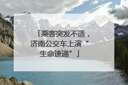 乘客突发不适，济南公交车上演“生命速递”