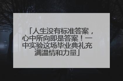 人生没有标准答案，心中所向即是答案！一中实验这场毕业典礼充满温情和力量