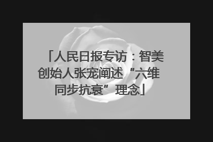 人民日报专访：智美创始人张宠阐述“六维同步抗衰”理念