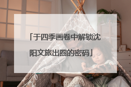 于四季画卷中解锁沈阳文旅出圈的密码