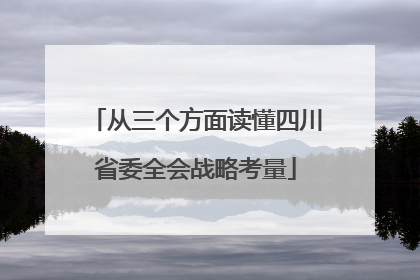 从三个方面读懂四川省委全会战略考量