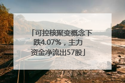 可控核聚变概念下跌4.07%，主力资金净流出57股