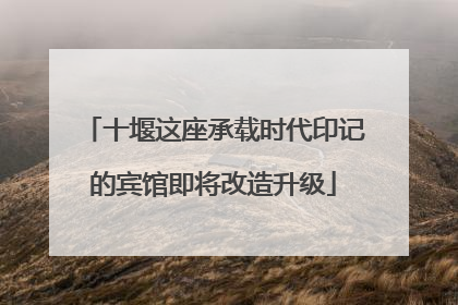 十堰这座承载时代印记的宾馆即将改造升级