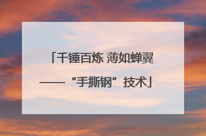 千锤百炼 薄如蝉翼——“手撕钢”技术