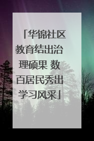 华锦社区教育结出治理硕果 数百居民秀出学习风采