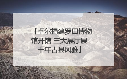 卓尔捐建罗田博物馆开馆 三大展厅展千年古县风雅