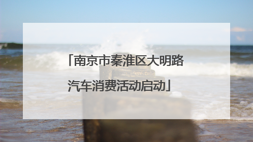南京市秦淮区大明路汽车消费活动启动