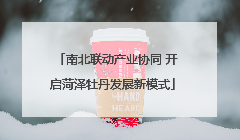 南北联动产业协同 开启菏泽牡丹发展新模式