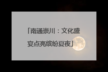 南通崇川：文化盛宴点亮缤纷夏夜