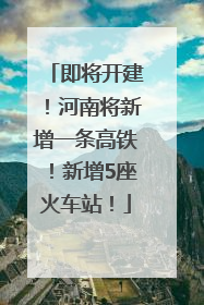 即将开建！河南将新增一条高铁！新增5座火车站！