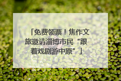 免费领票！焦作文旅邀请淄博市民“跟着戏剧游中原”