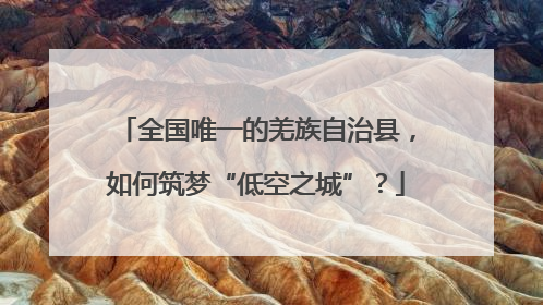 全国唯一的羌族自治县，如何筑梦“低空之城”？