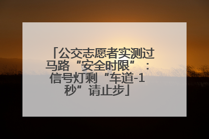 公交志愿者实测过马路“安全时限”：信号灯剩“车道-1秒”请止步